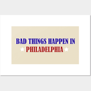 Bad Things Happen In Philadelphia Posters and Art